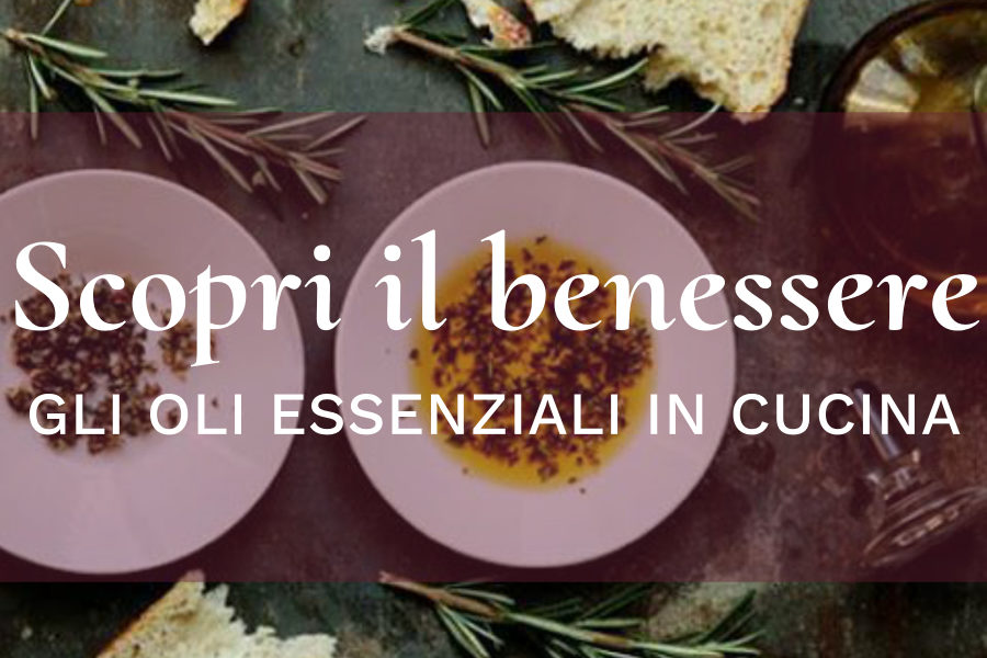 Scopri il benessere – Gli oli essenziali in cucina